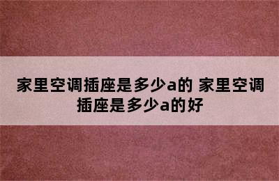 家里空调插座是多少a的 家里空调插座是多少a的好